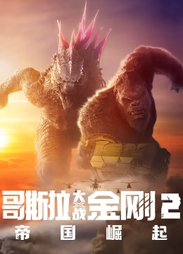 [2021-2024]哥斯拉大战金刚Godzilla x Kong1-2 最新电影下载[1080][4K]高清超清网盘资源免费观看